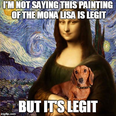 I'M NOT SAYING THIS PAINTING OF THE MONA LISA IS LEGIT BUT IT'S LEGIT | made w/ Imgflip meme maker