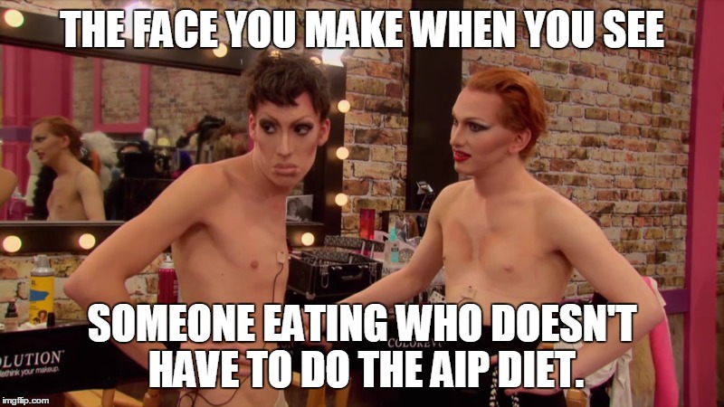 THE FACE YOU MAKE WHEN YOU SEE SOMEONE EATING WHO DOESN'T HAVE TO DO THE AIP DIET. | image tagged in diet,dieting | made w/ Imgflip meme maker