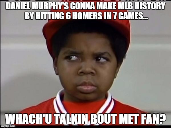 DANIEL MURPHY'S GONNA MAKE MLB HISTORY BY HITTING 6 HOMERS IN 7 GAMES... WHACH'U TALKIN BOUT MET FAN? | image tagged in daniel murphy | made w/ Imgflip meme maker