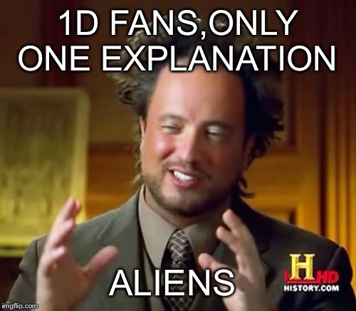 Ancient Aliens | 1D FANS,ONLY ONE EXPLANATION ALIENS | image tagged in memes,ancient aliens | made w/ Imgflip meme maker