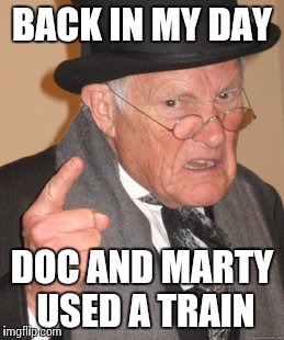 Back In My Day | BACK IN MY DAY DOC AND MARTY USED A TRAIN | image tagged in memes,back in my day | made w/ Imgflip meme maker