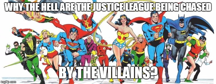 Look closely...Joker, Riddler, Penguin, etc., are chasing them! | WHY THE HELL ARE THE JUSTICE LEAGUE BEING CHASED BY THE VILLAINS? | image tagged in batman,justice league,dc comics | made w/ Imgflip meme maker