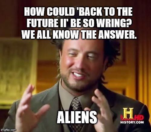 Ancient Alien Guy on the Cubs loss | HOW COULD 'BACK TO THE FUTURE II' BE SO WRING? WE ALL KNOW THE ANSWER. ALIENS | image tagged in memes,ancient aliens,world series,playoffs,back to the future 2015 | made w/ Imgflip meme maker
