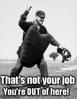 That's not your job You're OUT of here! | made w/ Imgflip meme maker