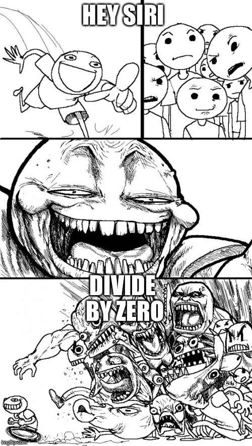 Hey Internet | HEY SIRI DIVIDE BY ZERO | image tagged in memes,hey internet | made w/ Imgflip meme maker