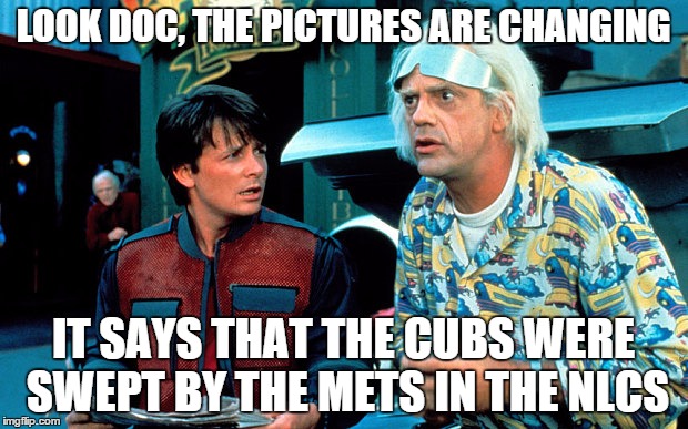 Back to the future selfie  | LOOK DOC, THE PICTURES ARE CHANGING IT SAYS THAT THE CUBS WERE SWEPT BY THE METS IN THE NLCS | image tagged in back to the future selfie | made w/ Imgflip meme maker