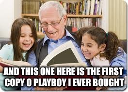 Storytelling Grandpa | AND THIS ONE HERE IS THE FIRST COPY O PLAYBOY I EVER BOUGHT | image tagged in memes,storytelling grandpa,dirty,funny,wrong,inappropriate | made w/ Imgflip meme maker