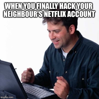 Net Noob | WHEN YOU FINALLY HACK YOUR NEIGHBOUR'S NETFLIX ACCOUNT | image tagged in memes,net noob,hacking,funny,neighbors,dumb | made w/ Imgflip meme maker