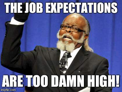 Too Damn High | THE JOB EXPECTATIONS ARE TOO DAMN HIGH! | image tagged in memes,too damn high | made w/ Imgflip meme maker