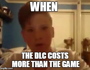 EA much | WHEN THE DLC COSTS MORE THAN THE GAME | image tagged in funny memes,stupid,shocked | made w/ Imgflip meme maker
