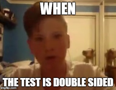 Nightmares | WHEN THE TEST IS DOUBLE SIDED | image tagged in funny memes,stupid,when | made w/ Imgflip meme maker