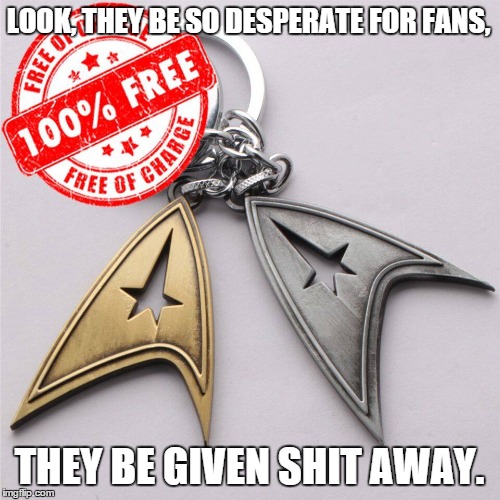 Free Star Trek Stuff. | LOOK, THEY BE SO DESPERATE FOR FANS, THEY BE GIVEN SHIT AWAY. | image tagged in star trek,star trek voyager | made w/ Imgflip meme maker