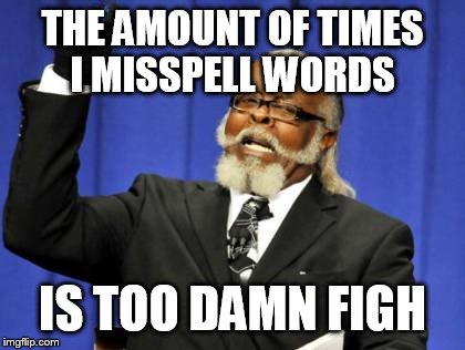 Too Damn High | THE AMOUNT OF TIMES I MISSPELL WORDS IS TOO DAMN FIGH | image tagged in memes,too damn high | made w/ Imgflip meme maker