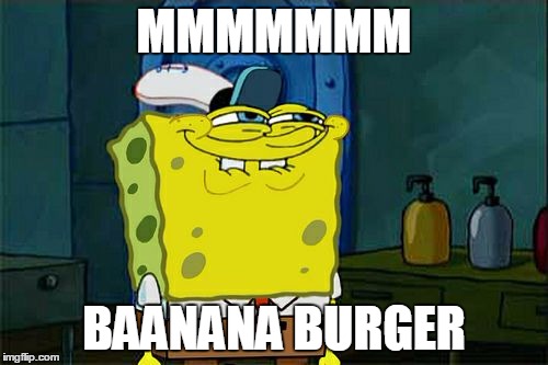 Don't You Squidward | MMMMMMM BAANANA BURGER | image tagged in memes,dont you squidward | made w/ Imgflip meme maker