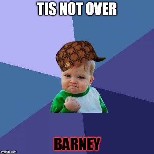 Success Kid | TIS NOT OVER BARNEY | image tagged in memes,success kid,scumbag | made w/ Imgflip meme maker