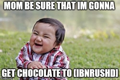 Evil Toddler Meme | MOM BE SURE THAT IM GONNA GET CHOCOLATE TO [IBNRUSHD] | image tagged in memes,evil toddler | made w/ Imgflip meme maker