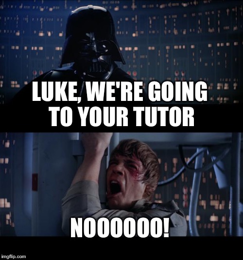 Star Wars No Meme | LUKE, WE'RE GOING TO YOUR TUTOR NOOOOOO! | image tagged in memes,star wars no | made w/ Imgflip meme maker