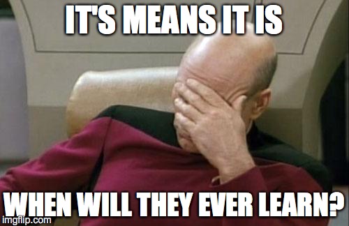 Captain Picard Facepalm | IT'S MEANS IT IS WHEN WILL THEY EVER LEARN? | image tagged in memes,captain picard facepalm | made w/ Imgflip meme maker