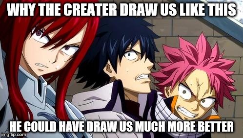 Anime is Not Cartoon | WHY THE CREATER DRAW US LIKE THIS HE COULD HAVE DRAW US MUCH MORE BETTER | image tagged in anime is not cartoon | made w/ Imgflip meme maker