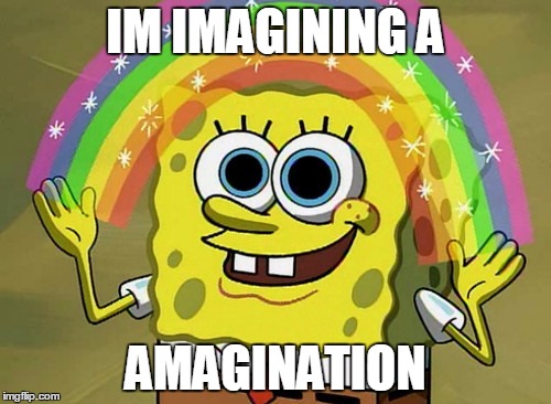 Imagination Spongebob | IM IMAGINING A AMAGINATION | image tagged in memes,imagination spongebob | made w/ Imgflip meme maker