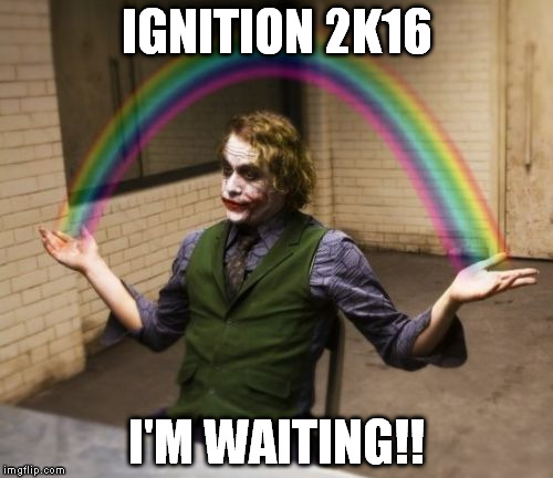 Joker Rainbow Hands | IGNITION 2K16 I'M WAITING!! | image tagged in memes,joker rainbow hands | made w/ Imgflip meme maker