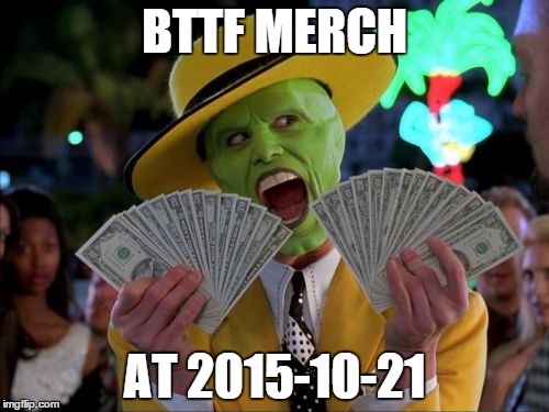 Money Money Meme | BTTF MERCH AT 2015-10-21 | image tagged in memes,money money | made w/ Imgflip meme maker