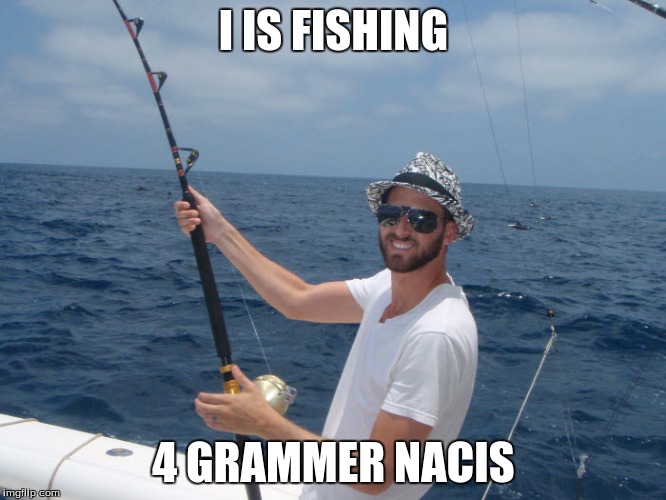 Person fishing | I IS FISHING 4 GRAMMER NACIS | image tagged in person fishing,memes | made w/ Imgflip meme maker
