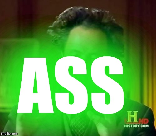 Ancient Aliens Meme | ASS | image tagged in memes,ancient aliens | made w/ Imgflip meme maker
