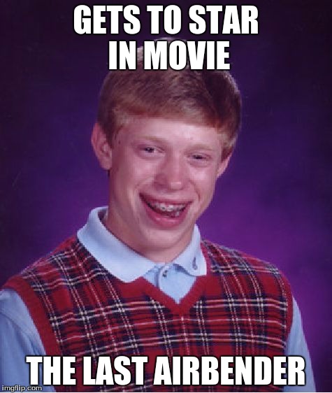 All credit goes to my friend Ayden | GETS TO STAR IN MOVIE THE LAST AIRBENDER | image tagged in memes,bad luck brian | made w/ Imgflip meme maker