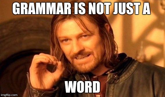 One Does Not Simply | GRAMMAR IS NOT JUST A WORD | image tagged in memes,one does not simply | made w/ Imgflip meme maker