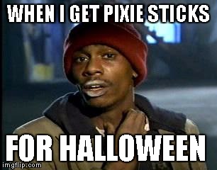 Y'all Got Any More Of That Meme | WHEN I GET PIXIE STICKS FOR HALLOWEEN | image tagged in memes,yall got any more of | made w/ Imgflip meme maker