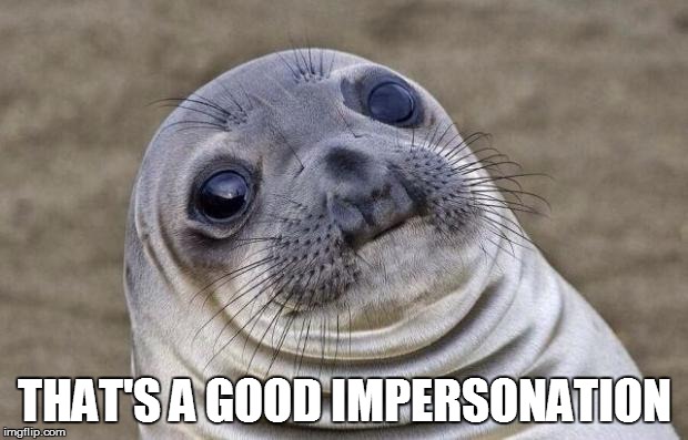 Awkward Moment Sealion Meme | THAT'S A GOOD IMPERSONATION | image tagged in memes,awkward moment sealion | made w/ Imgflip meme maker