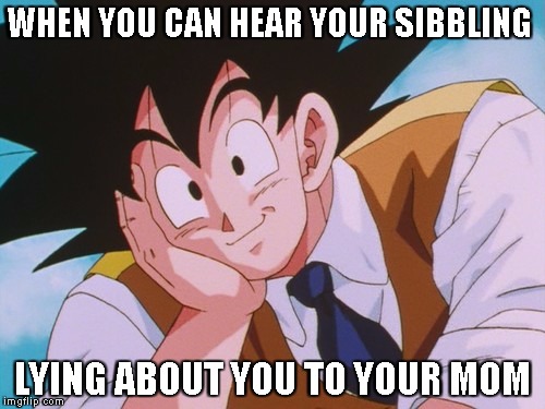 Condescending Goku Meme | WHEN YOU CAN HEAR YOUR SIBBLING LYING ABOUT YOU TO YOUR MOM | image tagged in memes,condescending goku | made w/ Imgflip meme maker