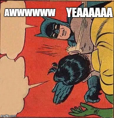 Batman Slapping Robin Meme | AWWWWWW YEAAAAAA | image tagged in memes,batman slapping robin | made w/ Imgflip meme maker