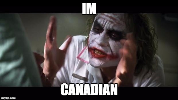 And everybody loses their minds Meme | IM CANADIAN | image tagged in memes,and everybody loses their minds | made w/ Imgflip meme maker