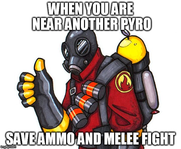 pyro approval | WHEN YOU ARE NEAR ANOTHER PYRO SAVE AMMO AND MELEE FIGHT | image tagged in pyro approval,tf2 | made w/ Imgflip meme maker