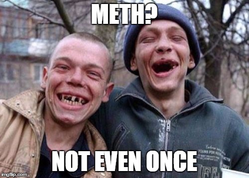 Ugly Twins Meme | METH? NOT EVEN ONCE | image tagged in memes,ugly twins | made w/ Imgflip meme maker