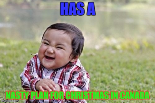 Evil Toddler Meme | HAS A NASTY PLAN FOR CHRISTMAS IN CANADA | image tagged in memes,evil toddler | made w/ Imgflip meme maker