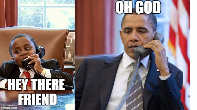 kid president and obama | OH GOD HEY THERE FRIEND | image tagged in obama,kid president,phone | made w/ Imgflip meme maker