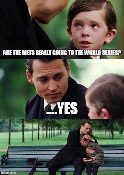 Finding Neverland | ARE THE METS REALLY GOING TO THE WORLD SERIES? ....YES | image tagged in memes,finding neverland | made w/ Imgflip meme maker