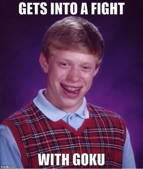 Bad Luck Brian | GETS INTO A FIGHT WITH GOKU | image tagged in memes,bad luck brian | made w/ Imgflip meme maker