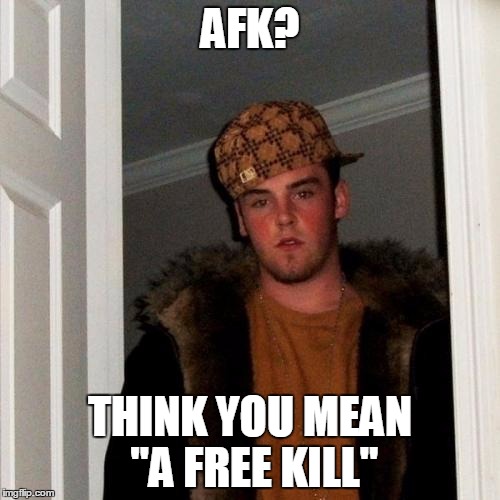 Scumbag Steve | AFK? THINK YOU MEAN "A FREE KILL" | image tagged in memes,scumbag steve | made w/ Imgflip meme maker