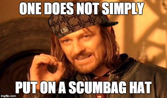 one does not simply...scumbag hat | ONE DOES NOT SIMPLY PUT ON A SCUMBAG HAT | image tagged in memes,one does not simply,scumbag | made w/ Imgflip meme maker