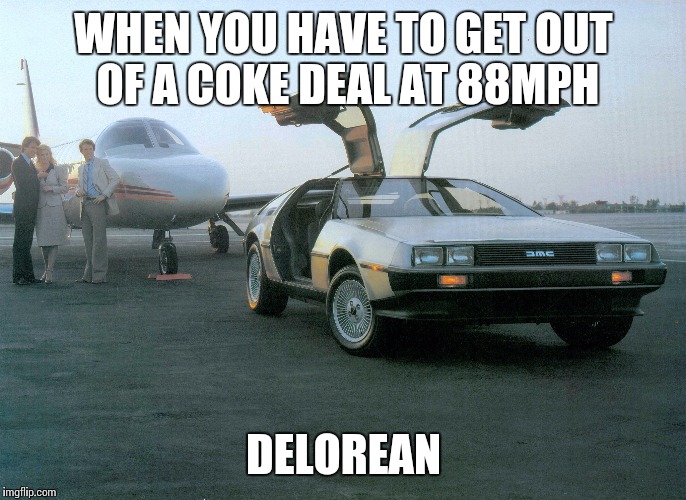 What  a DeLorean ad SHOULD have looked like in the early 80's | WHEN YOU HAVE TO GET OUT OF A COKE DEAL AT 88MPH DELOREAN | image tagged in delorean,back to the future,cocaine | made w/ Imgflip meme maker