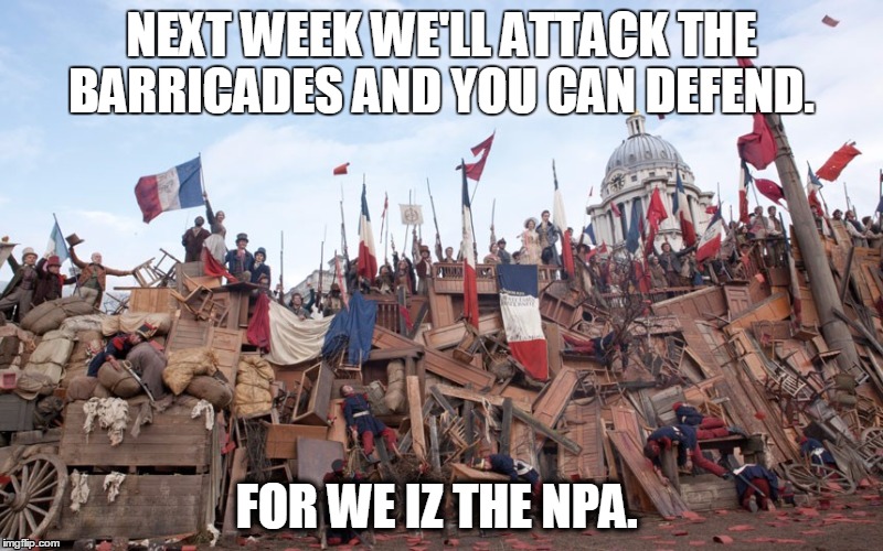 NEXT WEEK WE'LL ATTACK THE BARRICADES AND YOU CAN DEFEND. FOR WE IZ THE NPA. | made w/ Imgflip meme maker