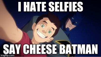 I HATE SELFIES SAY CHEESE BATMAN | image tagged in selfie | made w/ Imgflip meme maker