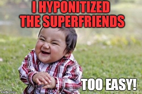 Evil Toddler Meme | I HYPONITIZED THE SUPERFRIENDS TOO EASY! | image tagged in memes,evil toddler | made w/ Imgflip meme maker