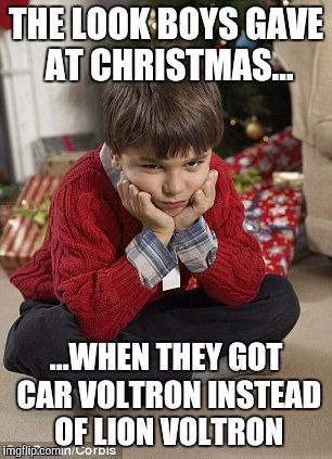 They weren't even comparable. | THE LOOK BOYS GAVE AT CHRISTMAS... ...WHEN THEY GOT CAR VOLTRON INSTEAD OF LION VOLTRON | image tagged in christmas,toys,kids toys,funny memes,memes,angry kid | made w/ Imgflip meme maker