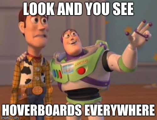 X, X Everywhere Meme | LOOK AND YOU SEE HOVERBOARDS EVERYWHERE | image tagged in memes,x x everywhere | made w/ Imgflip meme maker