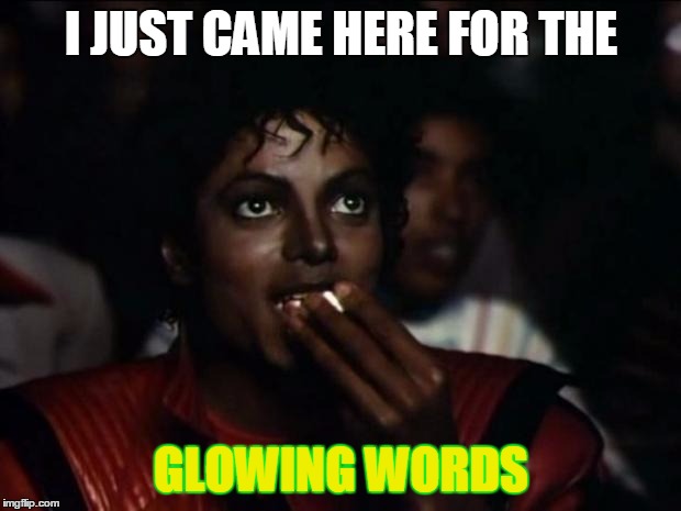 Michael Jackson Popcorn | I JUST CAME HERE FOR THE GLOWING WORDS | image tagged in memes,michael jackson popcorn | made w/ Imgflip meme maker